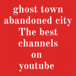 ghost town abandoned city The best channels on youtube